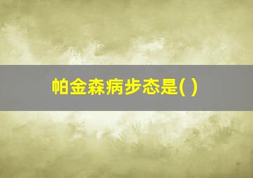 帕金森病步态是( )